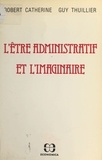 Robert Catherine et Guy Thuillier - L'être administratif et l'imaginaire.