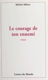 Michel Alibert - Le courage de ton ennemi.