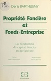 Denis Barthélémy - Propriété foncière et fonds-entreprise : la production du capital foncier en agriculture.