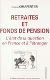 François Charpentier - Retraites Et Fonds De Pension. L'Etat De La Question En France Et A L'Etranger, 3eme Edition Revue Et Corrigee.