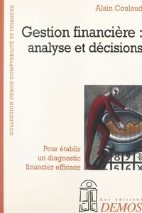 Alain Coulaud - Gestion Financiere. Analyse Et Decisions, Pour Retablir Un Diagnostic Financier Efficace.