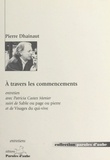 Pierre Dhainaut - A Travers Les Commencements. Entretien Avec Patricia Castex Menier Suivi De Sable Ou Page Ou Pierre Et De Visages Du Qui-Vive.