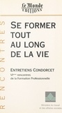  Collectif - Se Former Tout Au Long De La Vie. Entretiens Condorcet, Sixiemes Rencontres De La Formation Professionnelle, Paris, 30 Septembre Et 1er Octobre 1996.