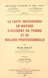 Renée Jaillet - La faute inexcusable en matière d'accident du travail et de maladie professionnelle.
