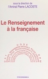 Pierre Lacoste et  Collectif - Le renseignement à la française.