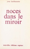 Yves Lantheaume - Noces dans le miroir.