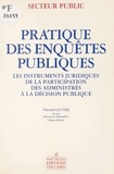 Vincent Le Coq - Pratique des enquêtes publiques : les instruments juridiques de la participation des administrés à la décision publique.