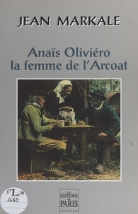 Jean Markale - Anais Oliviero. La Femme De L'Arcoat.