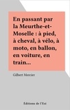 Gilbert Mercier - En passant par la Meurthe-et-Moselle : à pied, à cheval, à vélo, à moto, en ballon, en voiture, en train….