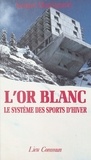 Jacques Mouriquand - L'Or blanc - Le système des sports d'hiver.