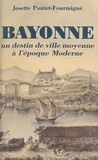Josette Pontet-Fourmigue - Bayonne, un destin de ville moyenne à l'époque Moderne.