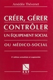 Amédée Thévenet - Creer, Gerer, Controler Un Equipement Social Ou Medico-Social. 3eme Edition Actualisee Et Augmentee.