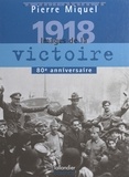Pierre Miquel - 1918 Images De La Victoire. Janvier - Novembre 1918.