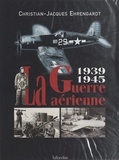 Christian-Jacques Ehrengardt - La guerre aérienne, 1939-1945.