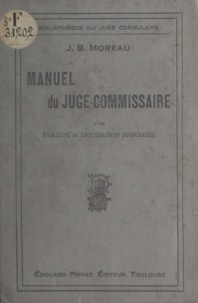 J. B. Moreau - Manuel du juge-commissaire d'une faillite ou d'une liquidation judiciaire.
