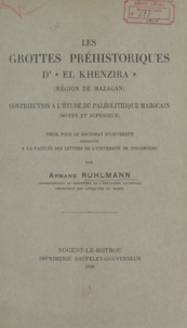 Armand Ruhlmann - Les grottes préhistoriques d'El-Khenzira (région de Mazagan) - Contribution à l'étude du paléolithique marocain (moyen et supérieur). Thèse pour le Doctorat d'université.