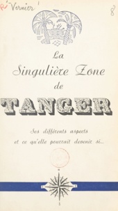Victor Vernier - La singulière zone de Tanger - Ses différents aspects et ce qu'elle pourrait devenir si....