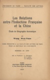 Wang Wen-Yuan - Les relations entre l'Indochine française et la Chine - Étude de géographie économique. Thèse présentée à la Faculté des lettres de Paris pour le Doctorat de l'Université.