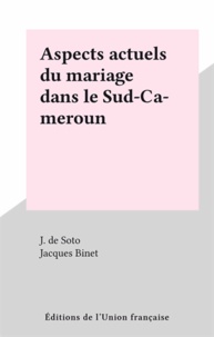 J. de Soto et Jacques Binet - Aspects actuels du mariage dans le Sud-Cameroun.