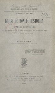 Paul Courteault - Blaise de Monluc, historien - Étude critique sur le texte et la valeur historique des Commentaires.