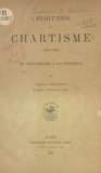 Edouard Dolléans - L'évolution du chartisme - Du réformisme à la violence, 1837-1839.