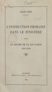 Louis Ogès - L'instruction primaire dans le Finistère sous le régime de la loi Guirot, 1833-1850.
