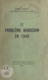 Pierre Parent - Le problème marocain en 1949.