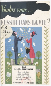 J. Lemarchant et Pierre Bernard - Voulez-vous réussir dans la vie ? - Les règles du succès sont simples et éternelles.