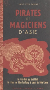 Charles Girod et Pierre Saint-Yves Cassac - Pirates et magiciens d'Asie - Récits d'aventures vécues du Viet-Nam au Viet-Minh, du pays de Mao-Tsé-Tung à celui du Dalaï-Lama.
