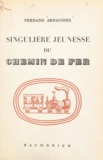Fernand Arnaudiès et Christian de Gastyne - Singulière jeunesse du chemin de fer.