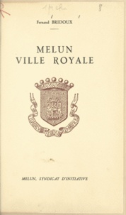 Fernand Bridoux et André Billy - Melun, ville royale.