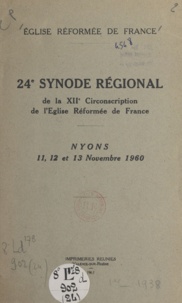  Eglise réformée de France - 24e Synode régional de la XIIe circonscription de l'Église réformée de France - Nyons, 11, 12 et 13 novembre 1960 : compte rendu.
