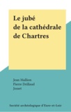Jean Mallion et Pierre Drillaud - Le jubé de la cathédrale de Chartres.