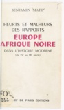 Benjamin Matip - Heurts et malheurs des rapports Europe et Afrique noire dans l'histoire moderne - Du XVe au XVIIIe siècle.