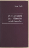 René Nelli - Dictionnaire des hérésies méridionales - Et des mouvements hétérodoxes ou indépendants apparus dans le Midi de la France depuis l'établissement du christianisme.