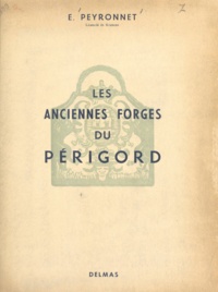 E. Peyronnet et Maurice Olivier - Les anciennes forges de la région du Périgord.