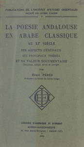 Henri Pérès - La poésie andalouse en arabe classique au XIe siècle - Ses aspects généraux, ses principaux thèmes et sa valeur documentaire.
