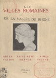Léo Imbert et Joseph Sautel - Les villes romaines de la vallée du Rhône - Arles, Saint-Rémy, Nîmes, Vaison, Orange, Vienne.