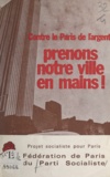  Fédération de Paris du Parti s et Christian Pierre - Prenons notre ville en mains ! - Projet socialiste pour Paris, contre le Paris de l'argent.