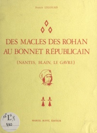 Francis Legouais et Michel Mollat du Jourdin - Des macles des Rohan au bonnet républicain - Nantes, Blain, Le Gavre.