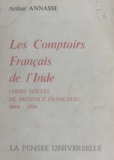 Arthur Annasse et Pierre Billotte - Les comptoirs français de l'Inde - Trois siècles de présence française, 1664-1954.