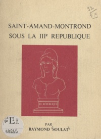 Raymond Soulat et Maurice Papon - Saint-Amand-Montrond sous la IIIe République.