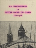 Ambroise Bulliat et Paul Dentin - La chartreuse de Notre-Dame du Gard, 1870-1906.