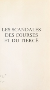Jacques Lorcey - Les scandales des courses et du tiercé - Choses vues, lues et entendues.