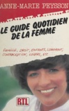 Anne-Marie Peysson - Le guide quotidien de la femme - Famille, droit, enfants, logement, contraception, loisirs.