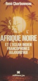 René Charbonneau et Michel Huet - L'Afrique noire et l'océan indien francophones aujourd'hui.