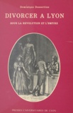 Dominique Dessertine - Divorcer à Lyon - Sous la Révolution et l'Empire.