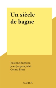 Julienne Baghooa et Jean-Jacques Jallet - Un siècle de bagne.