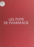 Claire Dauguet et Dorothée Guillemé-Brulon - Les pots de pharmacie.