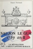 Pascal Ferchaud - Saujon, Le Gua, 1789-an III - La Révolution dans deux cantons ruraux.